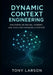 Dynamic Context Engineering: Mastering Retrieval, Memory, and Tools for Advanced AI Systems by Tony Larson