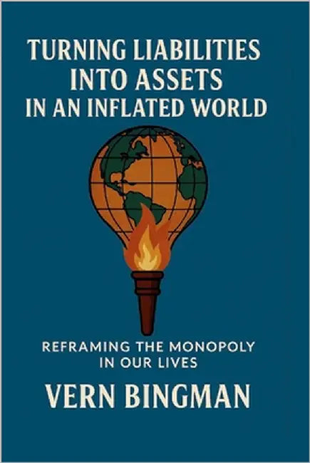 Turning Liabilities Into Assets In An Inflated World: Reframing The Monopoly In Our Lives by Bingman, Vern