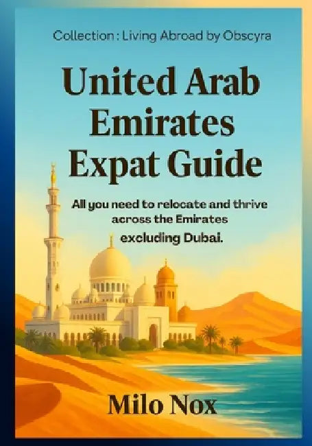 United Arab Emirates Expat Guide: All you need to relocate and thrive across the Emirates - excluding Dubai. by Milo Nox