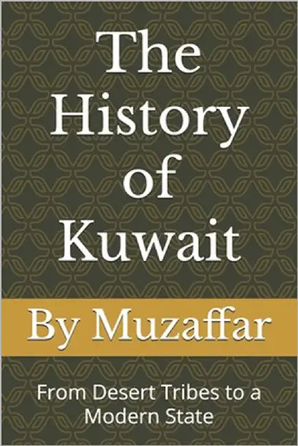 The History of Kuwait: From Desert Tribes to a Modern State by Muzaffar, Shaik