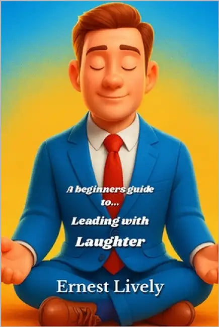 A beginners guide to... Leading with Laughter by Lively, Ernest