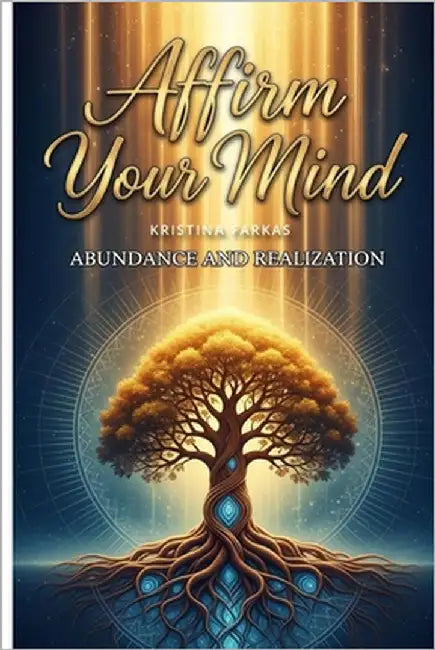 Affirm Your Mind. Abundance and Realization: Align your energy with Abundance, Focus, Empowerment, Personal Manifestation, Offering, Sacrifice. Elevat by Farkas, Kristina
