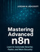 Mastering Advanced n8n: Learn to Automate Smarter, Faster, and More Securely by Jordan M. Ashcroft