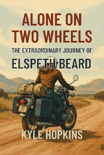 Alone on Two Wheels: The Extraordinary Journey of Elspeth Beard by Kyle Hopkins