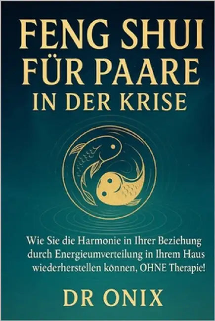 Feng Shui Für Paare in Der Krise: Wie Sie die Harmonie in Ihrer Beziehung durch Energieumverteilung in Ihrem Haus wiederherstellen können, OHNE Therap by Onix