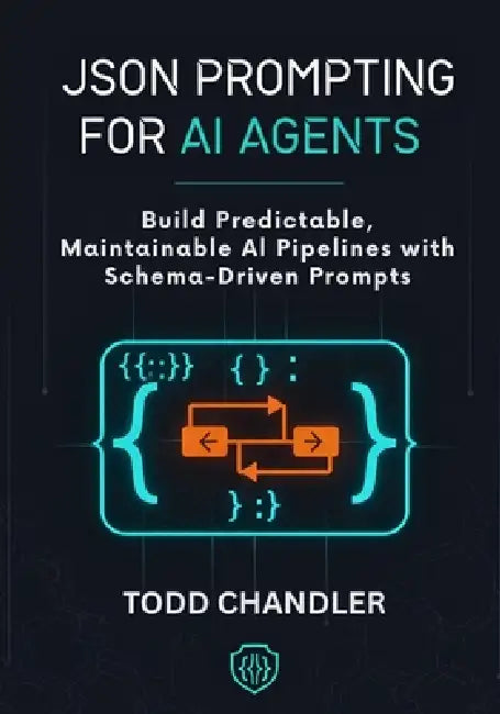 JSON Prompting for AI Agents: Build Predictable, Maintainable AI Pipelines with Schema-Driven Prompts by Todd Chandler
