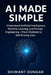 AI Made Simple: Understand Artificial Intelligence, Machine Learning and Prompt Engineering - From Chatbots to Self-Driving Cars by Dhimant Dungar