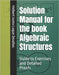 Solution Manual for the book Algebraic Structures: Guide to Exercises and Detailed Proofs by Luque Zevallos, Helbert Justo