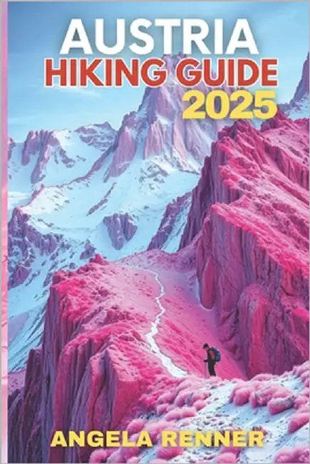 Austria Hiking Guide 2025: Explore the Top Trails, Must-See Attractions and Hidden Gems by Renner, Angela