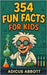 354 Fun Facts for Kids: An Illustrated Trivia Book Packed With Exciting Stuff Like Weird But True Animals, Deep Sea Creeps, and Tons More by Abbott, Adicus