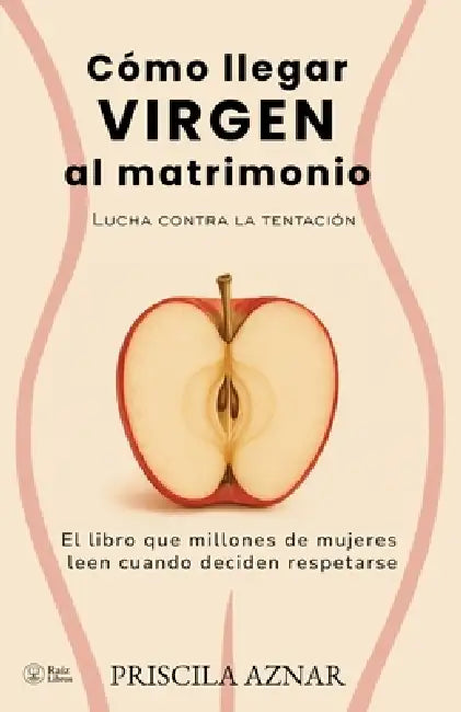 Cómo llegar VIRGEN al matrimonio: Lucha contra la tentación. El libro que millones de mujeres leen cuando deciden respetarse. by Priscila Aznar