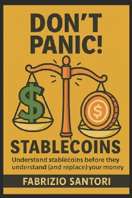 Don't Panic: STABLECOINS, Crypto Dollars, and the Weird Future of Money: Understand stablecoins before they understand (and replace) your money by Fabrizio Santori