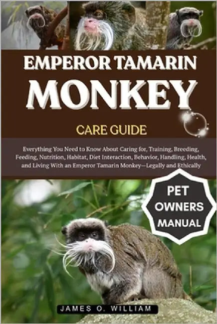 Emperor Tamarin Monkey Care Guide: Everything You Need to Know About Caring for, Training, Breeding, Feeding, Nutrition, Habitat, Diet Interaction, Be by William, James O.