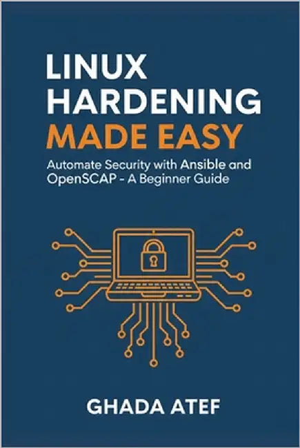 Linux Hardening Made Easy: Automate Security with Ansible and OpenSCAP - A Beginner's Guide by Atef, Ghada