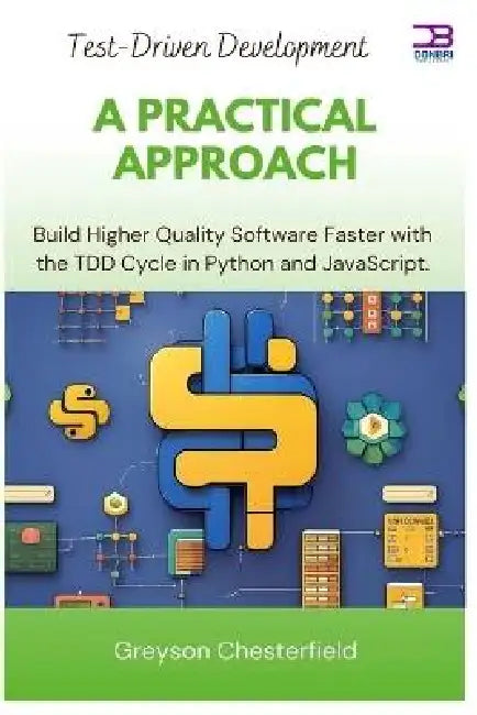 Test-Driven Development: A Practical Approach: Build Higher Quality Software Faster with the TDD Cycle in Python and JavaScript by Greyson Chesterfield