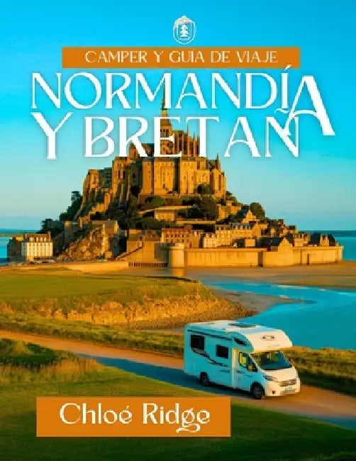 Camper y Guía de Viaje NORMANDÍA Y BRETAÑA: Rutas Épicas En Autocaravana Y Consejos de Expertos a Través del Borde de Francia by Chloé Ridge, Chloé Ridge