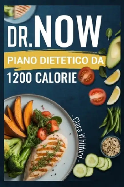 Dr. Now Piano Dietetico Da 1200 Calorie: Ricette facili e scientificamente provate per principianti che vogliono perdere peso e ottenere risultati sos by Clara Whitford