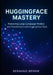 HuggingFace Mastery: Mastering Large Language Models and Transformers with Hugging Face Tools by Bernand Bernie