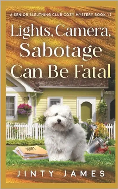 Lights, Camera, Sabotage Can Be Fatal: A Senior Sleuthing Club Cozy Mystery by James, Jinty