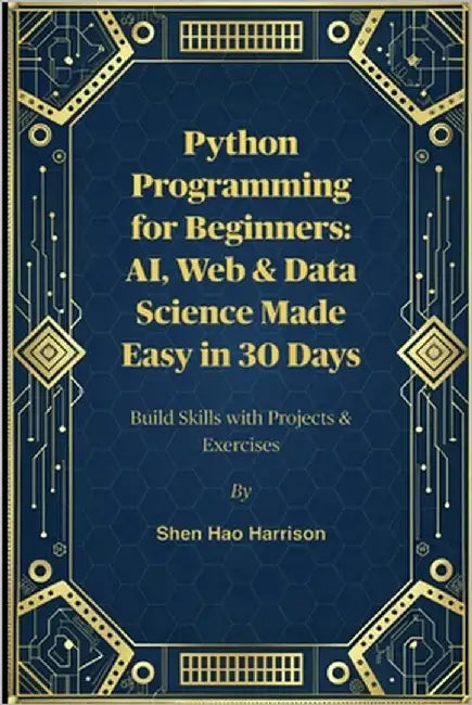 Python Programming for Beginners: AI, Web & Data Science Made Easy in 30 Days: Build Skills with Projects & Exercises by Harrison, Shen Hao