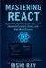Mastering React: Build Real-World Apps with Modern React (Hooks, Context, Router, Redux & More): The Complete Advanced React Developer Guide - Learn F by Rishi Ray