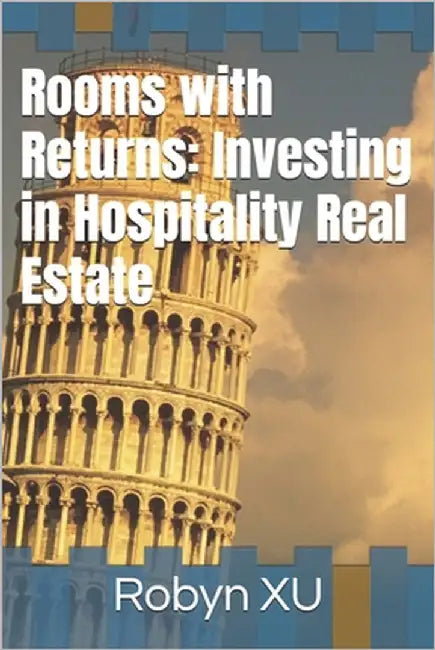 Rooms with Returns: Investing in Hospitality Real Estate by Xu, Robyn
