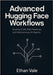 Advanced Hugging Face Workflows: Scaling LLMs, RAG Pipelines, and Autonomous AI Agents by Vale, Ethan