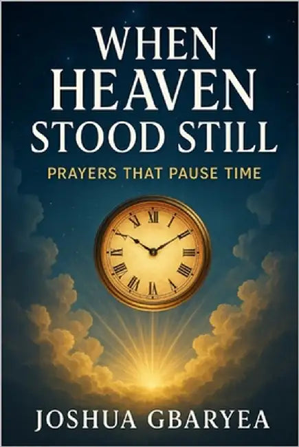 When Heaven Stood Still: Prayers That Pause Time by Gbaryea, Joshua
