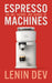 Espresso Machines: The Art, History, and Science of: A Complete Guide to Espresso Machines, Coffee Brewing Techniques, Barista Skills, Latte Art, Espr by Lenin Dev