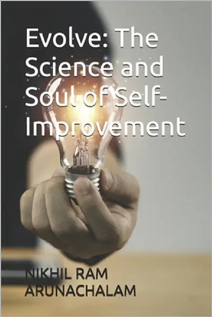Evolve: The Science and Soul of Self-Improvement by Arunachalam, Nikhil Ram