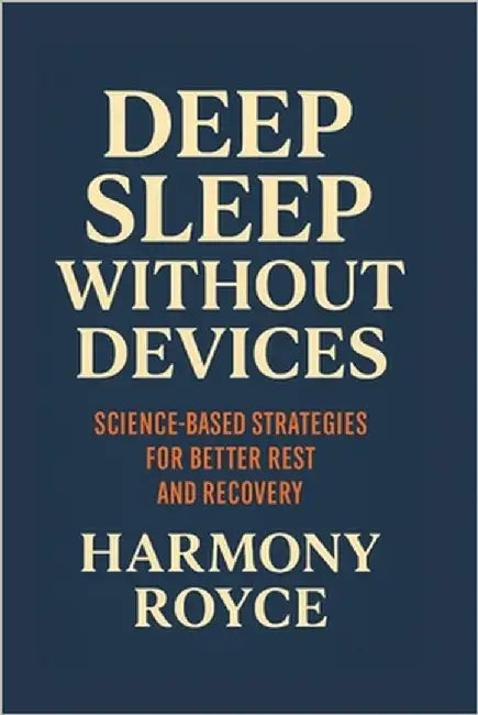 Deep Sleep Without Devices: Science-Based Strategies for Better Rest and Recovery by Royce, Harmony