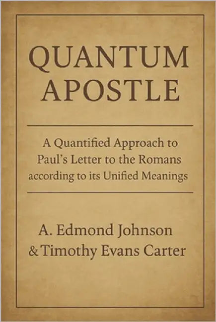 Quantum Apostle (Romans): A Quantified Approach to the Apostle Paul's Letter to the Romans According to Its Unified Meanings by Johnson, A. Edmond