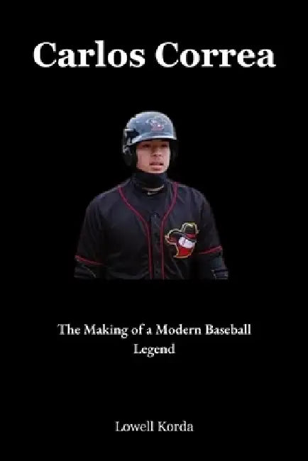 Carlos Correa: The Making of a Modern Baseball Legend by Lowell Korda
