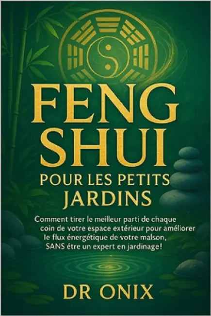 Feng Shui Pour Les Petits Jardins: Comment tirer le meilleur parti de chaque coin de votre espace extérieur pour améliorer le flux énergétique de votr by Onix