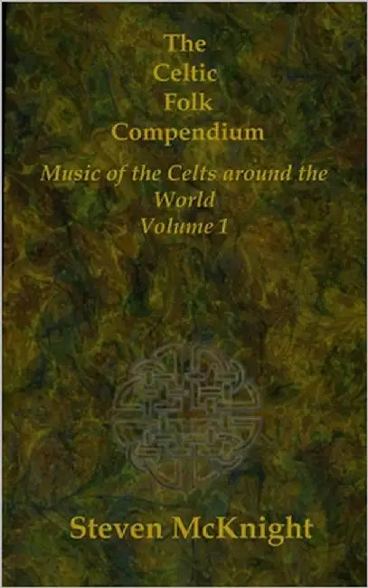 The Celtic Folk Compendium: Music of the Celts Throughout the World Volume 1 by McKnight Ma, Steven Robert