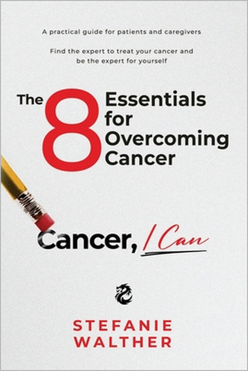 The 8 Essentials for Overcoming Cancer: Cancer, I Can by Stefanie Walther