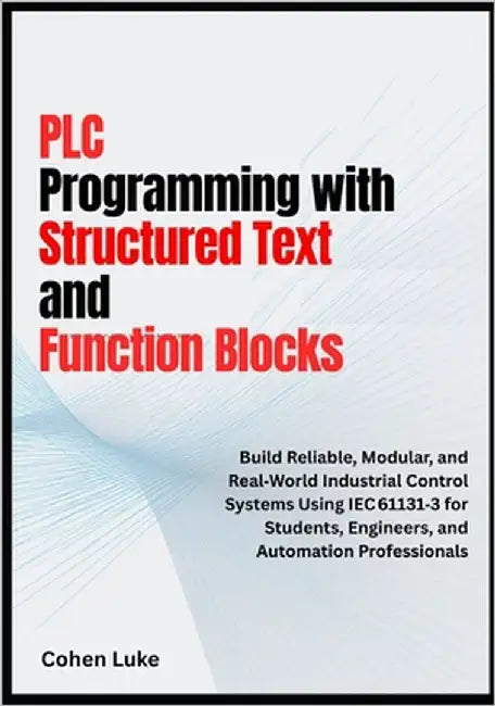 PLC Programming with Structured Text and Function Blocks: Build Reliable, Modular, and Real-world Industrial control systems usin IEC for students, En by Luke, Cohen