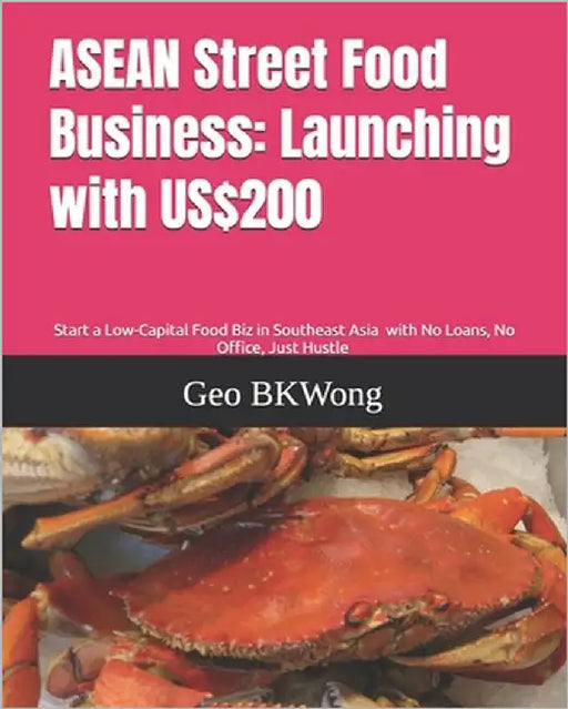 ASEAN Street Food Business: Launching with US$200: Start a Low-Capital Food Biz in Southeast Asia with No Loans, No Office, Just Hustle by Bkwong, Geo