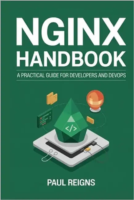 NGINX Handbook: A Practical Guide for Developers and DevOps by Reigns, Paul