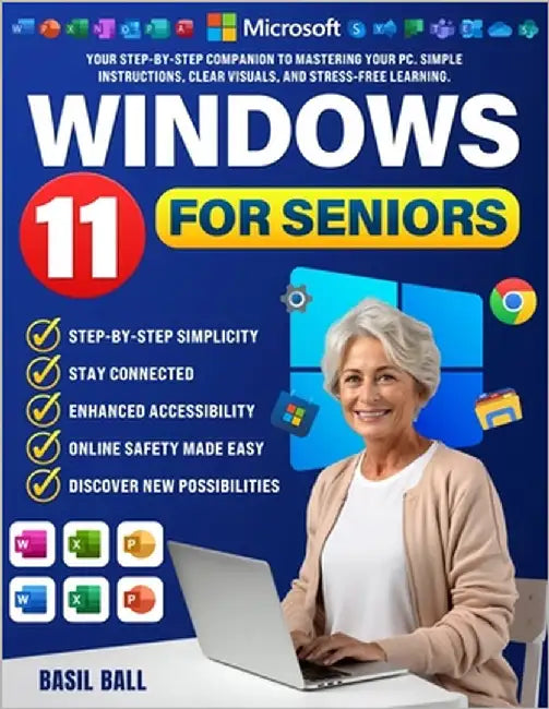 Windows 11 for Seniors: Your Step-by-Step Companion to Mastering Your PC. Simple Instructions, Clear Visuals, and Stress-Free Learning. by Ball, Basil