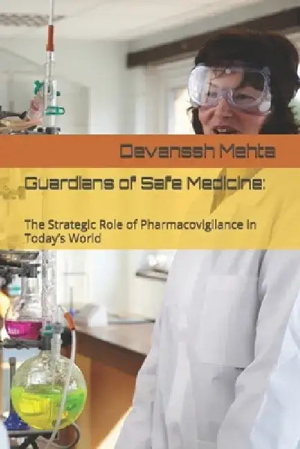 Guardians of Safe Medicine: : The Strategic Role of Pharmacovigilance in Today's World by Devanssh Mehta