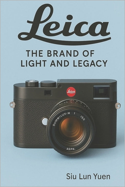 Leica - The Brand of Light and Legacy by Siu Lun Yuen