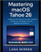 Mastering macOS Tahoe 26: A Step-by-Step Guide to the New Interface, AI Features, and Hidden Tools for Beginners and Seniors by Mirren, Lana