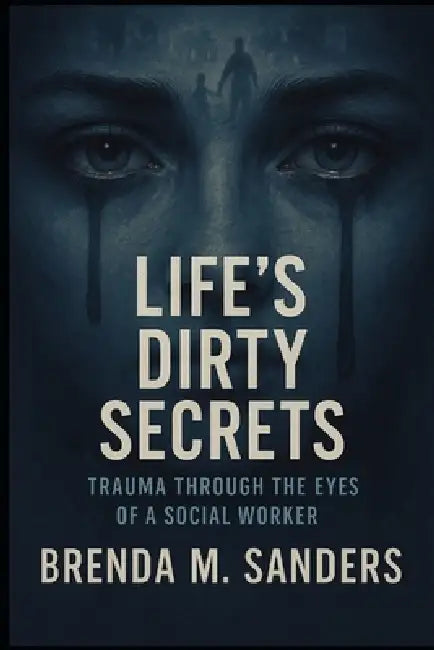 Lifes Dirty Secrets: Trauma Through the Eyes of a Social Worker by Brenda Michelle Sanders