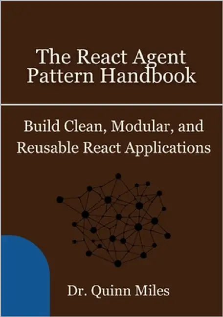 The React Agent Pattern Handbook: Build Clean, Modular, and Reusable React Applications by Miles, Quinn
