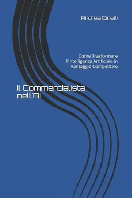 Il Commercialista nell'AI: Come Trasformare l'Intelligenza Artificiale in Vantaggio Competitivo by Andrea Cinelli