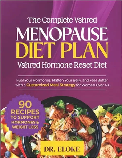 The Complete VShred Menopause Diet Plan. "VShred Hormone Reset Diet": Fuel Your Hormones, Flatten Your Belly, and Feel Better with a Customized Meal S by Eloke