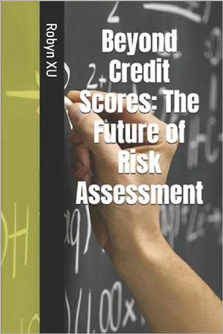 Beyond Credit Scores: The Future of Risk Assessment by Xu, Robyn