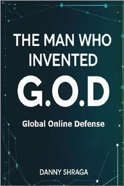 The Man who Invented G.O.D: Global Online Defense by Shraga, Danny