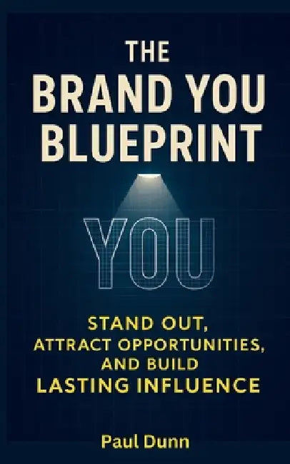 The Brand You Blueprint: Stand Out, Attract Opportunities and Build Lasting Influence by Paul Dunn